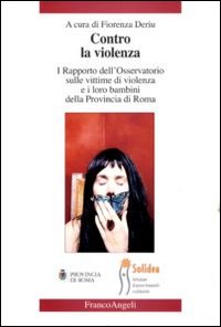 Contro la violenza. I rapporto dell'Osservatorio sulle vittime di violenza e i loro bambini della provincia di Roma Contro la violenza. I rapporto dell'Osservatorio sulle vittime di violenza e i loro bambini della provincia di Roma