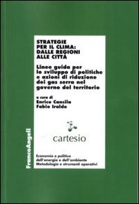Strategie per il clima: dalle regioni alle città. Linee guida per lo sviluppo di politiche e azioni di riduzione dei gas serra nel governo del territorio Strategie per il clima: dalle regioni alle città. Linee guida per lo sviluppo di politiche e azioni di riduzione dei gas serra nel governo del territorio
