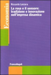 La rosa e il sensore: tradizione e innovazione nell'impresa dinamica La rosa e il sensore: tradizione e innovazione nell'impresa dinamica