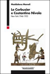 Le Corbusier e Costantino Nivola. New York 1946-1953 Le Corbusier e Costantino Nivola. New York 1946-1953