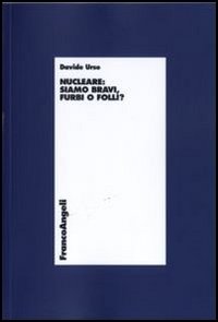 Nucleare. Siamo bravi, furbi o folli? Nucleare. Siamo bravi, furbi o folli?