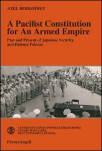 A pacifist constitution for an armed empire. Past and present of Japanese security and defence policies A pacifist constitution for an armed empire. Past and present of Japanese security and defence policies