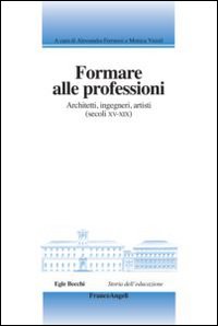 Formare alle professioni. Architetti, ingegneri, artisti (secoli XV-XIX) Formare alle professioni. Architetti, ingegneri, artisti (secoli XV-XIX)
