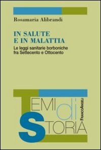 In salute e in malattia. Le leggi sanitarie borboniche fra Settecento e Ottocento In salute e in malattia. Le leggi sanitarie borboniche fra Settecento e Ottocento