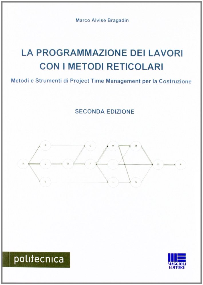 La programmazione dei lavori con i metodi reticolari. Metodi e strumenti di project management per la costruzione La programmazione dei lavori con i metodi reticolari. Metodi e strumenti di project management per la costruzione