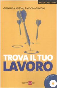 Trova il tuo lavoro. Con CD-ROM Trova il tuo lavoro. Con CD-ROM