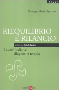 Riequilibrio e rilancio. La crisi italiana: diagnosi e terapia Riequilibrio e rilancio. La crisi italiana: diagnosi e terapia