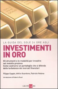 La guida del Sole 24 Ore agli investimenti in oro. Gli strumenti e le modalità per investire nel metallo prezioso. Come costruirsi un portafoglio La guida del Sole 24 Ore agli investimenti in oro. Gli strumenti e le modalità per investire nel metallo prezioso. Come costruirsi un portafoglio