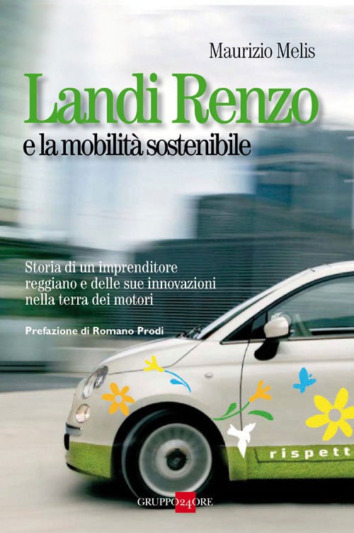 Landi Renzo e la mobilità sostenibile. Storia di un imprenditore reggiano e delle sue innovazioni nella terra dei motori Landi Renzo e la mobilità sostenibile. Storia di un imprenditore reggiano e delle sue innovazioni nella terra dei motori