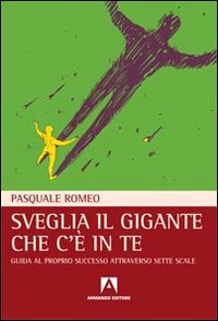 Sveglia il gigante che c'è in te. Guida al proprio successo attraverso sette scale Sveglia il gigante che c'è in te. Guida al proprio successo attraverso sette scale