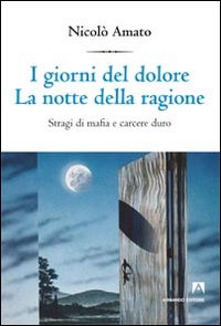I giorni del dolore. La notte della ragione. Stragi di mafia e carcere duro I giorni del dolore. La notte della ragione. Stragi di mafia e carcere duro