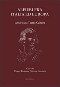 Alfieri fra Italia ed Europa. Letteratura teatro cultura Alfieri fra Italia ed Europa. Letteratura teatro cultura