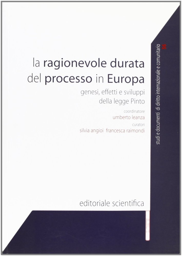La ragionevole durata del processo in europa. Genesi, effetti e sviluppi della legge Pinto La ragionevole durata del processo in europa. Genesi, effetti e sviluppi della legge Pinto