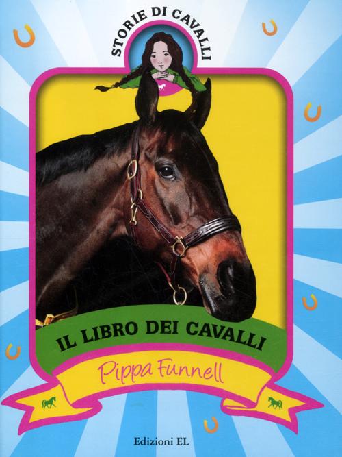 Il libro dei cavalli. Storie di cavalli. Ediz. illustrata Il libro dei cavalli. Storie di cavalli. Ediz. illustrata