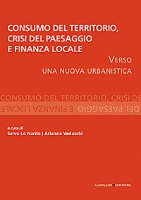 Consumo del Territorio, Crisi del Paesaggio e Finanza Locale. Verso una nuova urbanistica