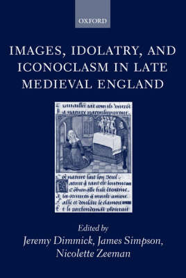Images, Idolatry, and Iconoclasm in Late Medieval England Images, Idolatry, and Iconoclasm in Late Medieval England