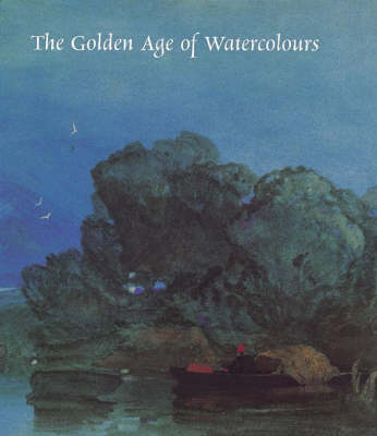 The Golden Age of Watercolours The Golden Age of Watercolours