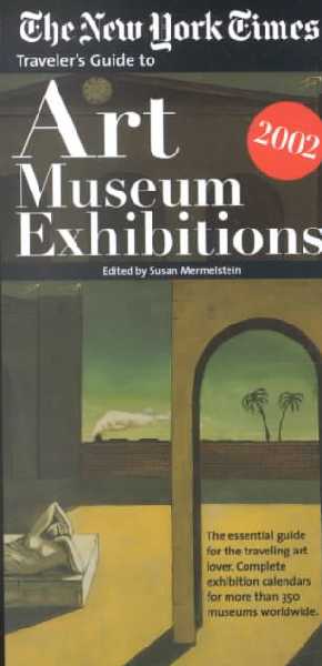 Traveler's Guide to Art Museum Exhibitions 2002: The New York Times Traveler's Guide to Art Museum Exhibitions 2002: The New York Times