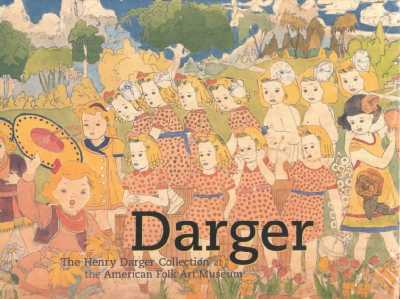 Darger: the Henry Darger Collection to the American Folk Art Museum Darger: the Henry Darger Collection to the American Folk Art Museum