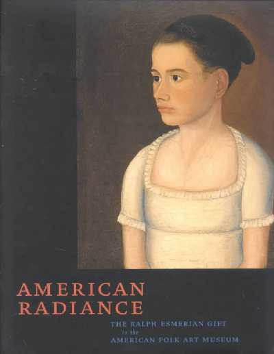 American Radiance: the Ralph Esmerian Gift to the American Folk Art Museum American Radiance: the Ralph Esmerian Gift to the American Folk Art Museum
