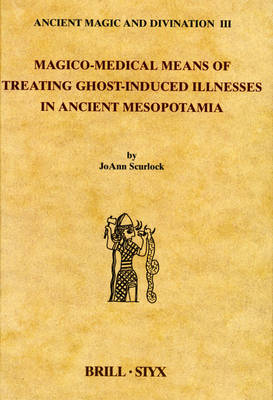 Magico-Medical Means of Treating Ghost-Induced Illness in Ancient Mesopotamia Magico-Medical Means of Treating Ghost-Induced Illness in Ancient Mesopotamia