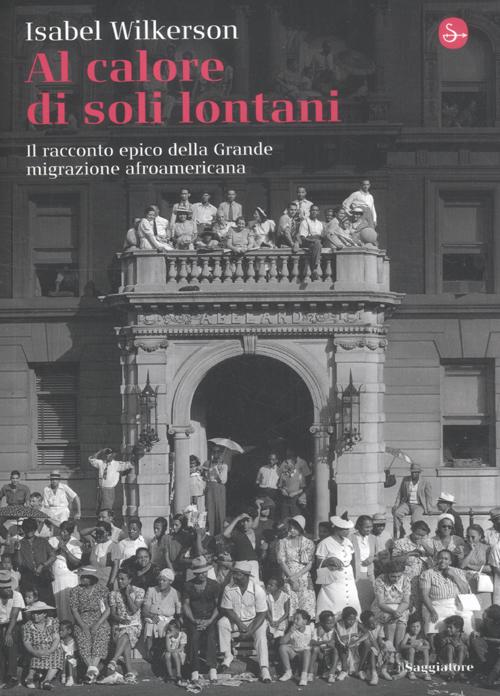 Al calore di soli lontani. Il racconto epico della grande migrazione afroamericana Al calore di soli lontani. Il racconto epico della grande migrazione afroamericana