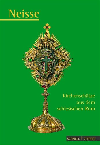 Neisse. Kirchenschaetze aus dem schlesischen Rom Neisse. Kirchenschaetze aus dem schlesischen Rom