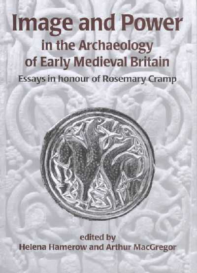 Image and Power in the Archaeology of Early Medieval Britain Image and Power in the Archaeology of Early Medieval Britain