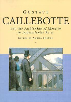 Gustave Caillebotte and the fashioning of identity in impressionist Paris Gustave Caillebotte and the fashioning of identity in impressionist Paris
