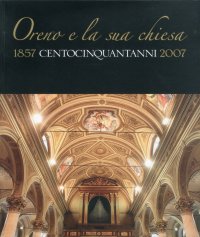 Oreno e la sua chiesa. 1857 Centocinquat'anni 2007
