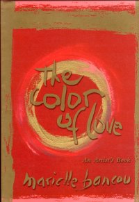 The color of love. An Artist's Book of poetry and passion moving through the world. Selections and Paintings