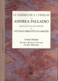 Le fabbriche e i disegni di Andrea Palladio (rist. anast.). Vol. 1: Teatro, basilica, palazzi ed altre fabbriche in Vicenza