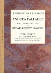 Le fabbriche e i disegni di Andrea Palladio (rist. anast.). Vol. 4: Le terme dei romani