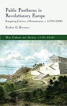 Public Pantheons in Revolutionary Europe. Comparing Cultures of Remembrance, c. 1790-1840