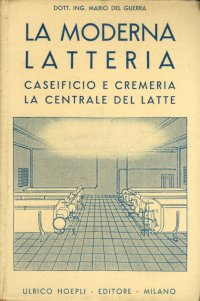 La moderna latteria. Caseificio e cremeria. La centrale del latte. Progetti. Impianti. Esercizi
