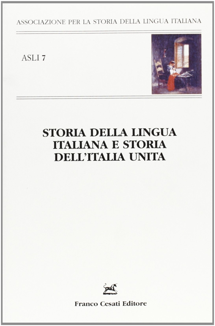 Storia della lingua italia e storia dell'Italia unita. L'italiano e lo stato nazionale. Atti del 9° Convegno ASLI (Firenze, 2-4 dicembre 2010) Storia della lingua italia e storia dell'Italia unita. L'italiano e lo stato nazionale. Atti del 9° Convegno ASLI (Firenze, 2-4 dicembre 2010)