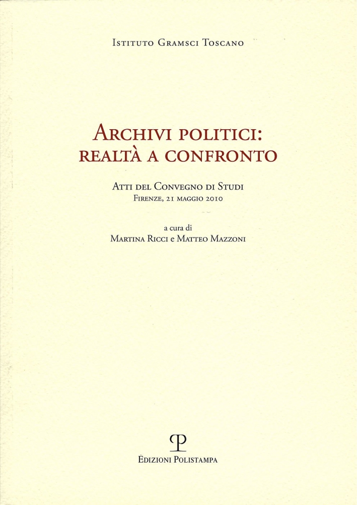 Archivi politici. Realtà a confronto. Atti del Convegno di studi (firenze, 21 maggio 2010) Archivi politici. Realtà a confronto. Atti del Convegno di studi (firenze, 21 maggio 2010)