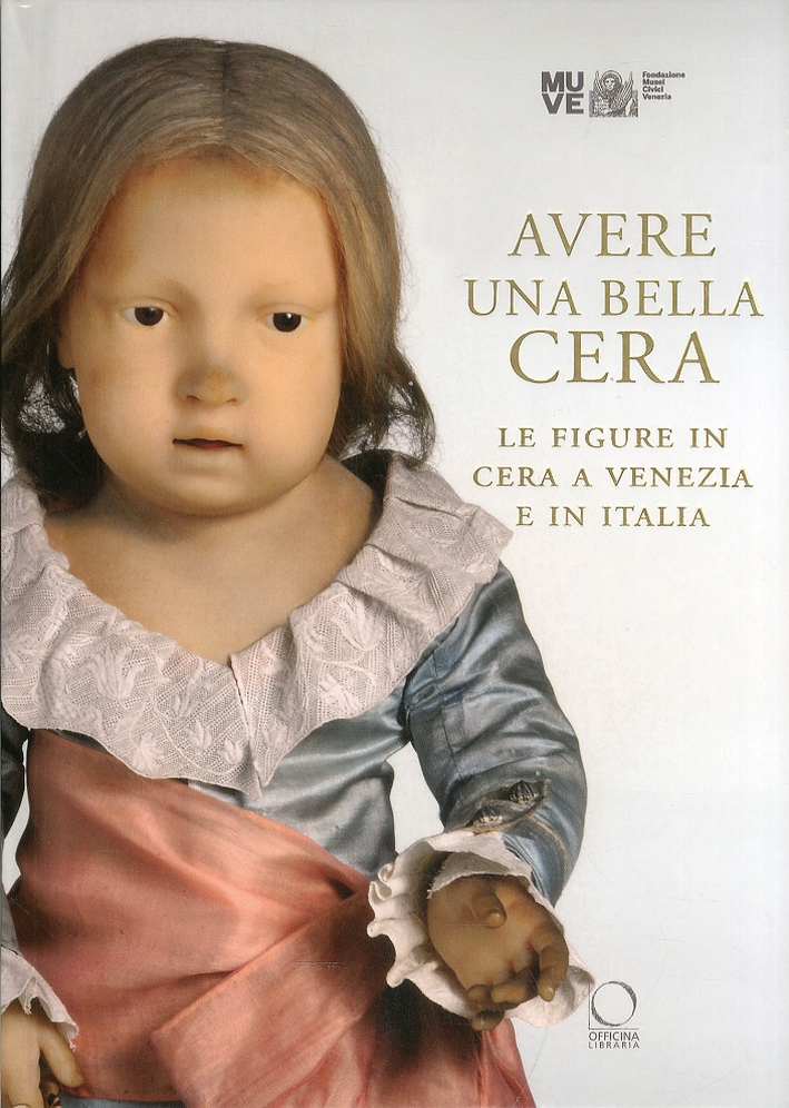 Avere una Bella Cera. Le Figure in Cera a Venezia e in Italia Avere una Bella Cera. Le Figure in Cera a Venezia e in Italia