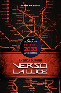 Verso la Luce. Metro 2033 Universe Verso la Luce. Metro 2033 Universe