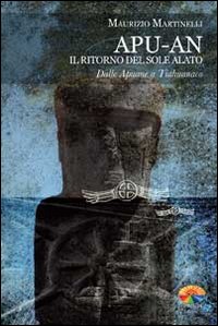 Apu-An. Il ritorno del sole alato. Dalle apuane a Tiahuanaco Apu-An. Il ritorno del sole alato. Dalle apuane a Tiahuanaco