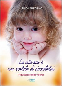 La vita non è una scatola di cioccolatini. L'educazione della volontà La vita non è una scatola di cioccolatini. L'educazione della volontà