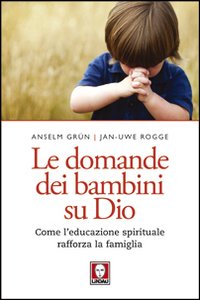 Le domande dei bambini su Dio. Come l'educazione spirituale rafforza la famiglia Le domande dei bambini su Dio. Come l'educazione spirituale rafforza la famiglia