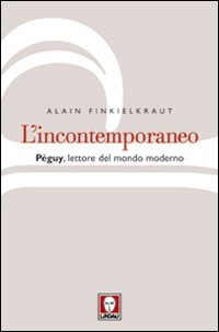 L'incontemporaneo. Péguy, lettore del mondo moderno L'incontemporaneo. Péguy, lettore del mondo moderno