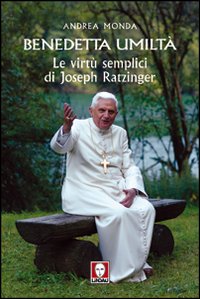 Benedetta umiltà. Le virtù semplici di Joseph Ratzinger Benedetta umiltà. Le virtù semplici di Joseph Ratzinger