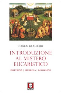 Introduzione al mistero eucaristico. Dottrina, liturgia, devozione Introduzione al mistero eucaristico. Dottrina, liturgia, devozione