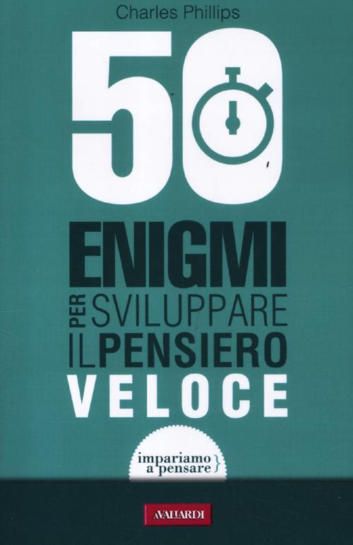 50 enigmi per sviluppare il pensiero veloce 50 enigmi per sviluppare il pensiero veloce