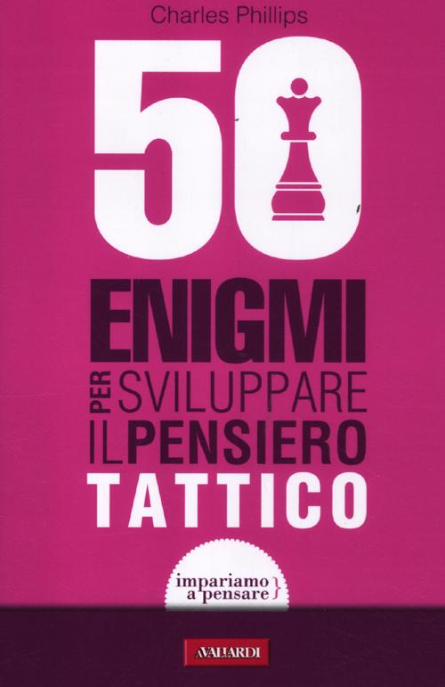 50 enigmi per sviluppare il pensiero tattico. Ediz. illustrata 50 enigmi per sviluppare il pensiero tattico. Ediz. illustrata