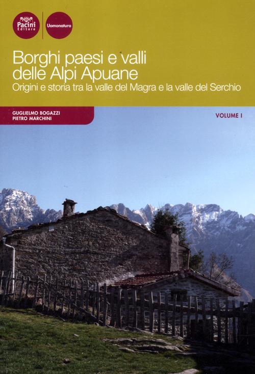 Borghi paesi e valli delle Alpi Apuane. Origini e storia tra la valle del Magra e la valle del Serchio. Vol. 1 Borghi paesi e valli delle Alpi Apuane. Origini e storia tra la valle del Magra e la valle del Serchio. Vol. 1