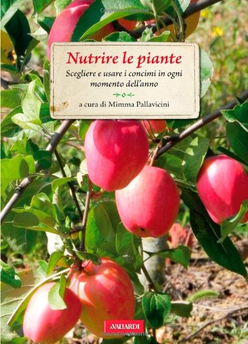 Nutrire le piante. Scegliere e usare i concimi in ogni momento dell'anno Nutrire le piante. Scegliere e usare i concimi in ogni momento dell'anno
