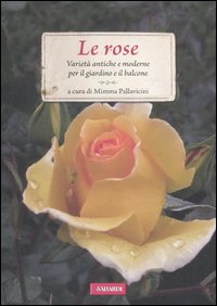 Le rose. Varietà antiche e moderne per il giardino e il balcone Le rose. Varietà antiche e moderne per il giardino e il balcone
